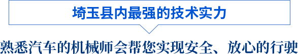 埼玉县内最强的技术实力 熟悉汽车的机械师会帮您实现安全、放心的行驶